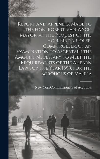 Produktbild: Report and Appendix Made to the Hon. Robert Van Wyck, Mayor, at the Request of the Hon. Bird S. Coler, Comptroller, of an Examination to Ascertain the