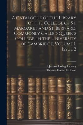 Produktbild: A Catalogue of the Library of the College of St. Margaret and St. Bernard, Commonly Called Queen's College, in the University of Cambridge, Volume 1,
