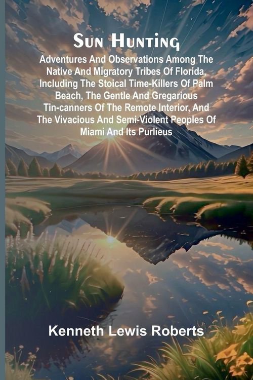 Produktbild: Sun Hunting; Adventures and Observations Among the Native and Migratory Tribes of Florida, Including the Stoical Time-Killers of Palm Beach, the Gentl