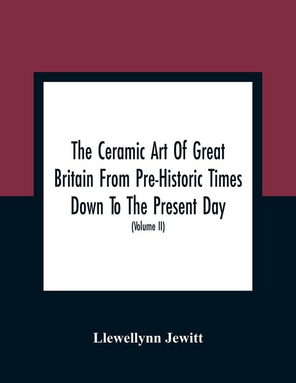 Produktbild: The Ceramic Art Of Great Britain From Pre-Historic Times Down To The Present Day