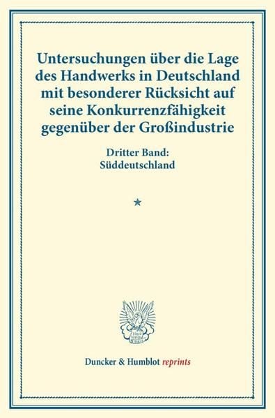 Produktbild: Untersuchungen &uuml;ber die Lage des Handwerks in Deutschland mit besonderer R&uuml;cksicht auf seine Konkurrenzf&auml;higkeit gegen&uuml;ber der Gro&szlig;industrie.