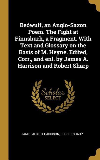 Produktbild: Be&oacute;wulf, an Anglo-Saxon Poem. The Fight at Finnsburh, a Fragment. With Text and Glossary on the Basis of M. Heyne. Edited, Corr., and enl. by James A.