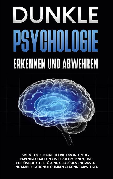 Produktbild: Dunkle Psychologie erkennen und abwehren: Wie Sie emotionale Beeinflussung in der Partnerschaft und im Beruf erkennen, eine Pers&ouml;nlichkeitsst&ouml;rung und L&uuml;gen entlarven und Manipulationstechniken gekonnt abwehren