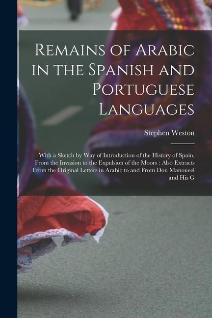 Produktbild: Remains of Arabic in the Spanish and Portuguese Languages: With a Sketch by Way of Introduction of the History of Spain, From the Invasion to the Expu