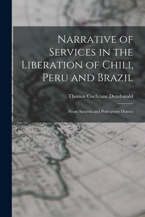 Produktbild: Narrative of Services in the Liberation of Chili, Peru and Brazil: From Spanish and Portuguese Domin