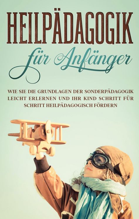 Produktbild: Heilp&auml;dagogik f&uuml;r Anf&auml;nger: Wie Sie die Grundlagen der Sonderp&auml;dagogik leicht erlernen und Ihr Kind Schritt f&uuml;r Schritt heilp&auml;dagogisch f&ouml;rdern