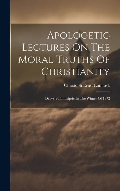 Produktbild: Apologetic Lectures On The Moral Truths Of Christianity: Delivered In Leipsic In The Winter Of 1872
