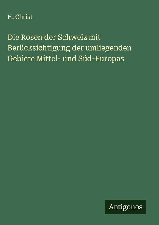 Produktbild: Die Rosen der Schweiz mit Ber&uuml;cksichtigung der umliegenden Gebiete Mittel- und S&uuml;d-Europas