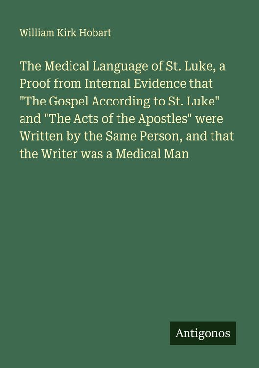 Produktbild: The Medical Language of St. Luke, a Proof from Internal Evidence that "The Gospel According to St. Luke" and "The Acts of the Apostles" were Written b