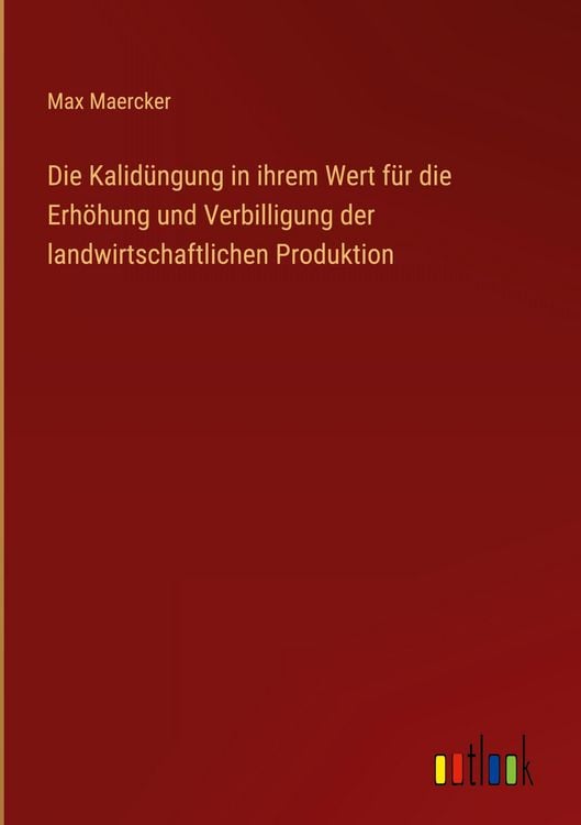 Produktbild: Die Kalid&uuml;ngung in ihrem Wert f&uuml;r die Erh&ouml;hung und Verbilligung der landwirtschaftlichen Produktion