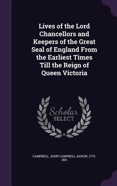Produktbild: Lives of the Lord Chancellors and Keepers of the Great Seal of England From the Earliest Times Till the Reign of Queen Victoria