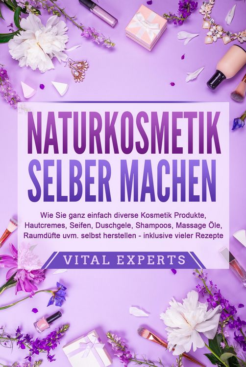 Produktbild: NATURKOSMETIK SELBER MACHEN: Wie Sie ganz einfach diverse Kosmetik Produkte, Hautcremes, Seifen, Duschgele, Shampoos, Massage &Ouml;le, Raumd&uuml;fte uvm. selb