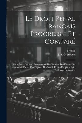 Produktbild: Le Droit P&eacute;nal Fran&ccedil;ais Progressif Et Compar&eacute;: Code P&eacute;nal De 1810 Accompagn&eacute; Des Sources, Des Discussions Au Conseil D'&eacute;tat, Des Expos&eacute;s Des Motifs Et