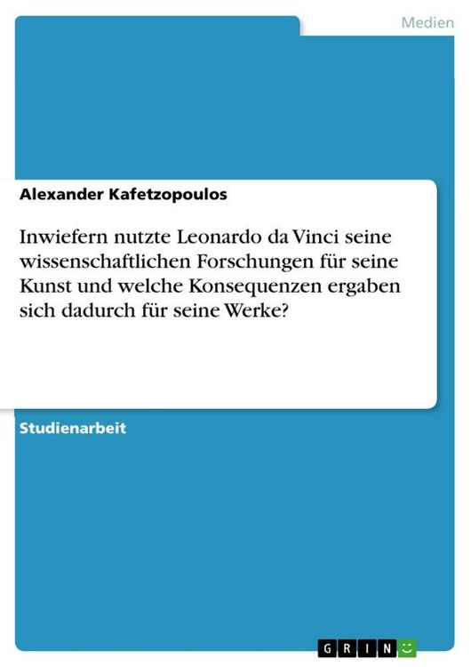 Produktbild: Inwiefern nutzte Leonardo da Vinci seine wissenschaftlichen Forschungen f&uuml;r seine Kunst und welche Konsequenzen ergaben sich dadurch f&uuml;r seine Werke?