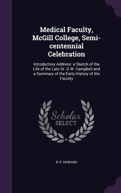 Produktbild: Medical Faculty, McGill College, Semi-centennial Celebration: Introductory Address: a Sketch of the Life of the Late Dr. G.W. Campbell and a Summary o