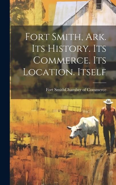 Produktbild: Fort Smith, Ark. Its History. Its Commerce. Its Location. Itself