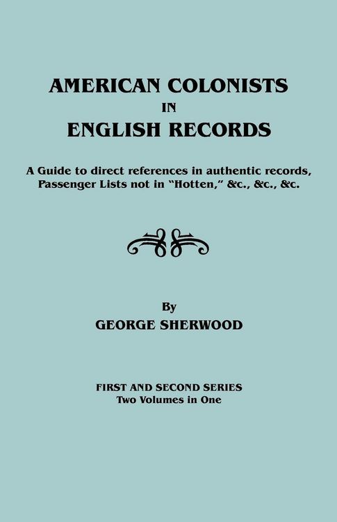 Produktbild: American Colonists in English Records. a Guide to Direct References in Authentic Records, Passenger Lists Not in Hotten, &C., &C., &C. First and SEC