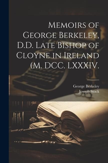 Produktbild: Memoirs of George Berkeley, D.D. Late Bishop of Cloyne in Ireland (M. DCC. LXXXIV.