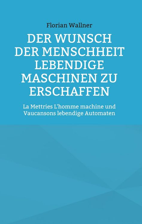 Produktbild: Der Wunsch der Menschheit lebendige Maschinen zu erschaffen