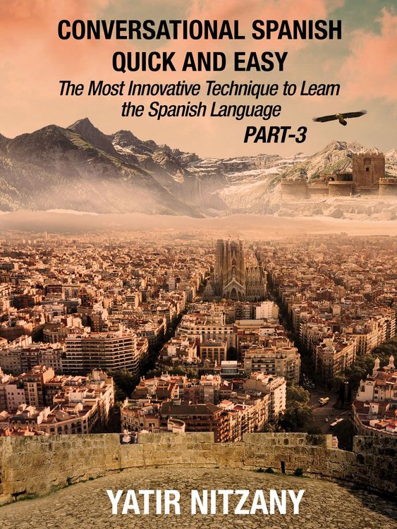 Produktbild: Conversational Spanish Quick and Easy - PART III: The Most Innovative Technique To Learn the Spanish Language (Conversational Spanish Quick and Easy -
