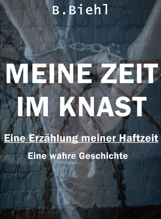 Produktbild: Meine Zeit im Knast - Eine Erz&auml;hlung meiner Haftzeit