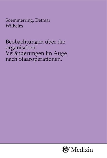 Produktbild: Beobachtungen &uuml;ber die organischen Ver&auml;nderungen im Auge nach Staaroperationen.