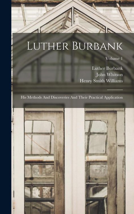 Produktbild: Luther Burbank: His Methods And Discoveries And Their Practical Application; Volume 1