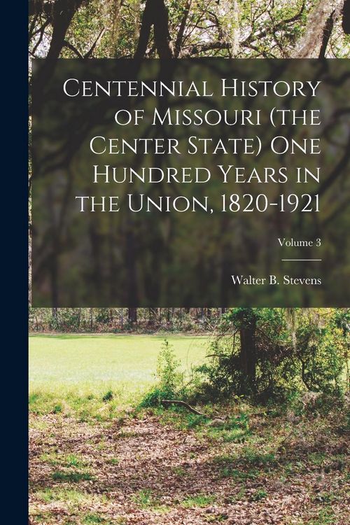 Produktbild: Centennial History of Missouri (the Center State) One Hundred Years in the Union, 1820-1921; Volume 3