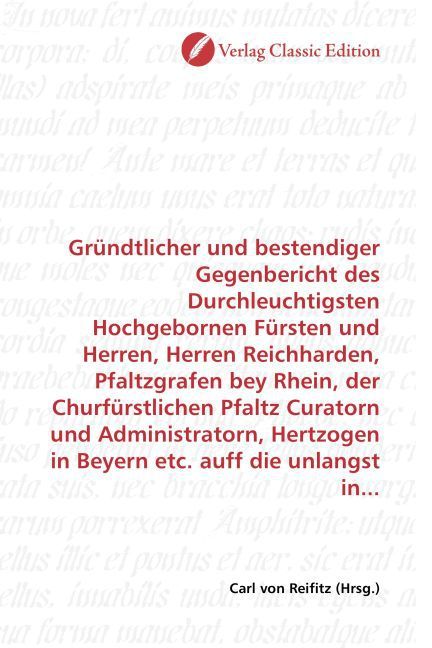 Produktbild: Gr&uuml;ndtlicher und bestendiger Gegenbericht des Durchleuchtigsten Hochgebornen F&uuml;rsten und Herren, Herren Reichharden, Pfaltzgrafen bey Rhein, der Churf