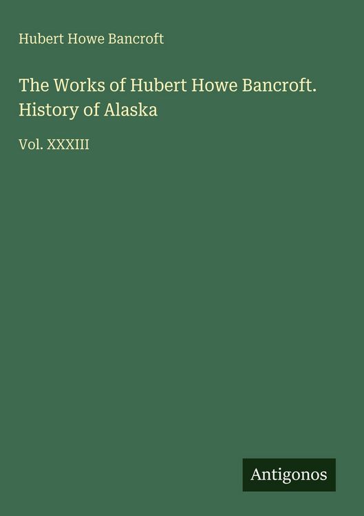 Produktbild: The Works of Hubert Howe Bancroft. History of Alaska