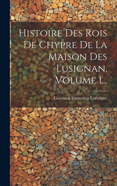 Produktbild: Histoire Des Rois De Chypre De La Maison Des Lusignan, Volume 1...
