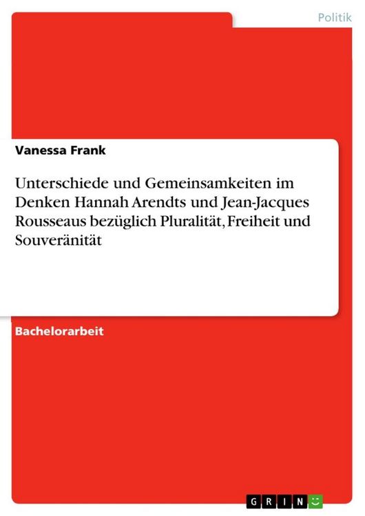 Produktbild: Unterschiede und Gemeinsamkeiten im Denken Hannah Arendts und Jean-Jacques Rousseaus bez&uuml;glich Pluralit&auml;t, Freiheit und Souver&auml;nit&auml;t