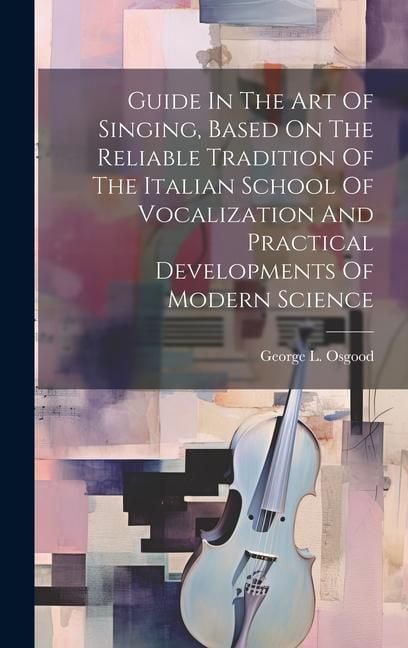 Produktbild: Guide In The Art Of Singing, Based On The Reliable Tradition Of The Italian School Of Vocalization And Practical Developments Of Modern Science