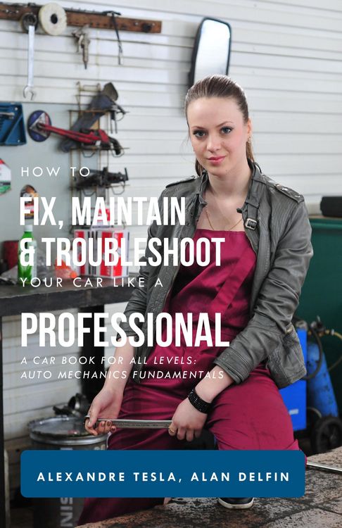 Produktbild: How to Fix, Maintain & Troubleshoot Your Car Like a Professional: A Car Book for All Levels: Auto Mechanics Fundamentals