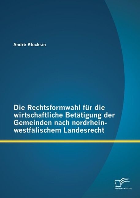 Produktbild: Die Rechtsformwahl f&uuml;r die wirtschaftliche Bet&auml;tigung der Gemeinden nach nordrhein-westf&auml;lischem Landesrecht