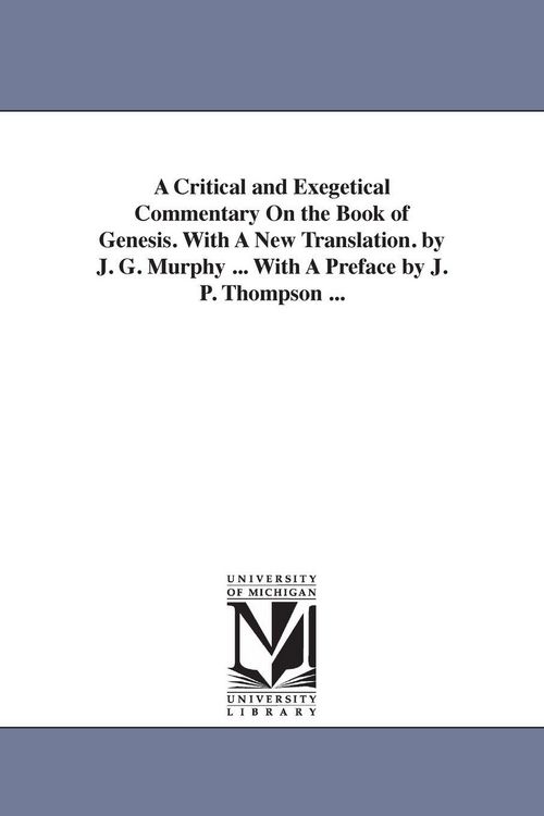 Produktbild: A Critical and Exegetical Commentary On the Book of Genesis. With A New Translation. by J. G. Murphy ... With A Preface by J. P. Thompson ...