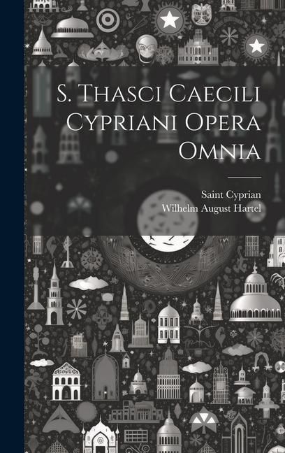 Produktbild: S. Thasci Caecili Cypriani Opera Omnia
