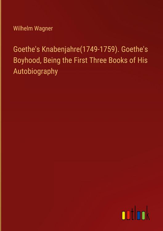Produktbild: Goethe's Knabenjahre(1749-1759). Goethe's Boyhood, Being the First Three Books of His Autobiography