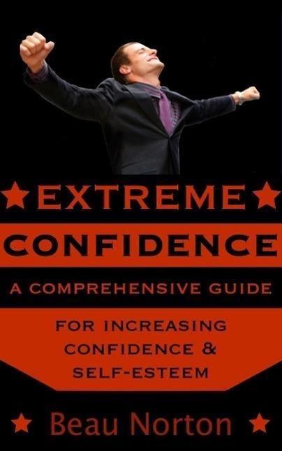 Produktbild: Extreme Confidence: A Comprehensive Guide for Increasing Self-Esteem and Confidence (How to Be Confident, Overcome Fear, Increase Self-Esteem, and Ach