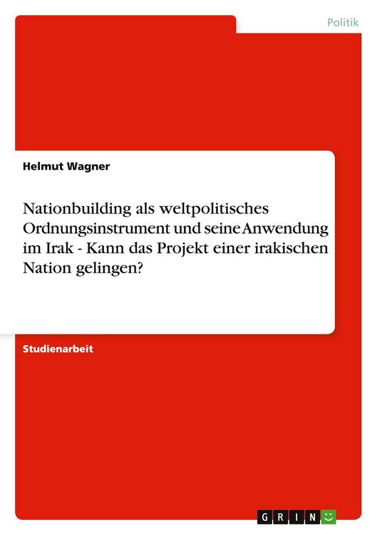 Produktbild: Nationbuilding als weltpolitisches Ordnungsinstrument und seine Anwendung im Irak - Kann das Projekt einer irakischen Nation gelingen?
