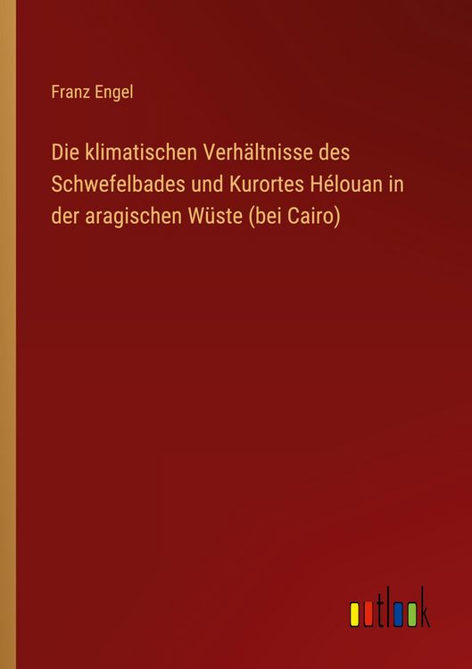 Produktbild: Die klimatischen Verh&auml;ltnisse des Schwefelbades und Kurortes H&eacute;louan in der aragischen W&uuml;ste (bei Cairo)