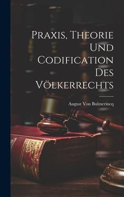 Produktbild: Praxis, Theorie Und Codification Des V&ouml;lkerrechts
