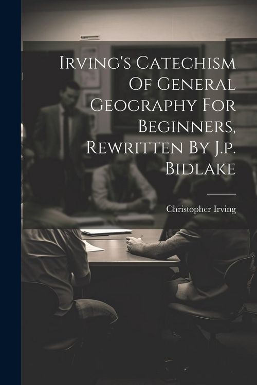 Produktbild: Irving's Catechism Of General Geography For Beginners, Rewritten By J.p. Bidlake