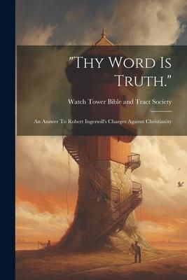 Produktbild: "thy Word Is Truth.": An Answer To Robert Ingersoll's Charges Against Christianity
