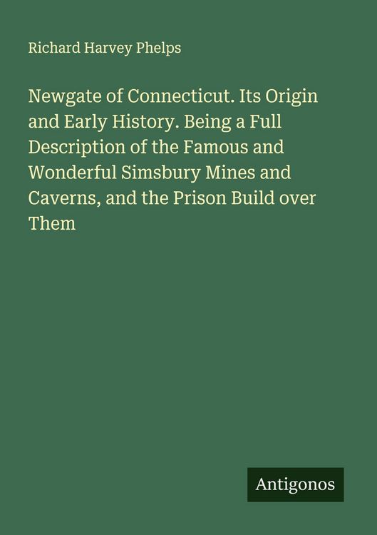 Produktbild: Newgate of Connecticut. Its Origin and Early History. Being a Full Description of the Famous and Wonderful Simsbury Mines and Caverns, and the Prison