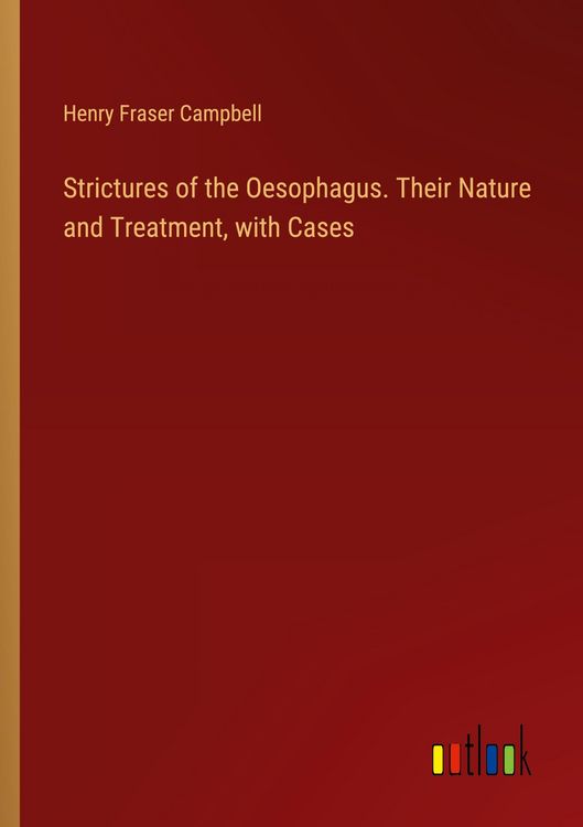 Produktbild: Strictures of the Oesophagus. Their Nature and Treatment, with Cases