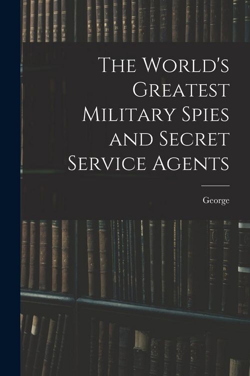 Produktbild: The World's Greatest Military Spies and Secret Service Agents