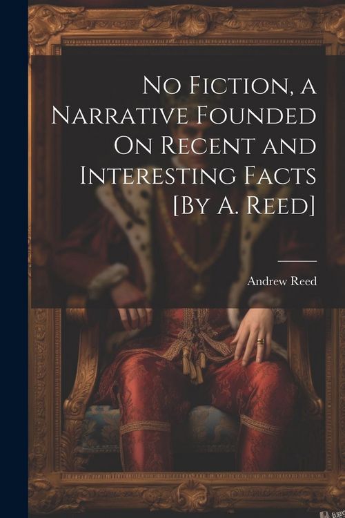 Produktbild: No Fiction, a Narrative Founded On Recent and Interesting Facts [By A. Reed]