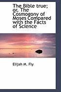 Produktbild: The Bible True; Or, the Cosmogony of Moses Compared with the Facts of Science