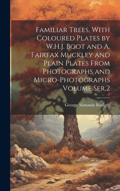 Produktbild: Familiar Trees, With Coloured Plates by W.H.J. Boot and A. Fairfax Muckley and Plain Plates From Photographs and Micro-photographs Volume Ser.2